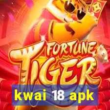 kwai 18 apk